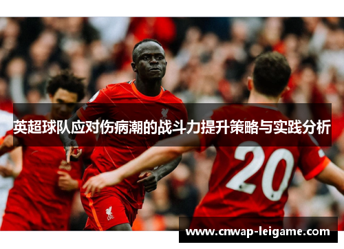英超球队应对伤病潮的战斗力提升策略与实践分析