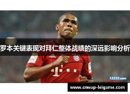 罗本关键表现对拜仁整体战绩的深远影响分析