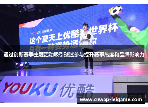 通过创新赛季主题活动吸引球迷参与提升赛事热度和品牌影响力
