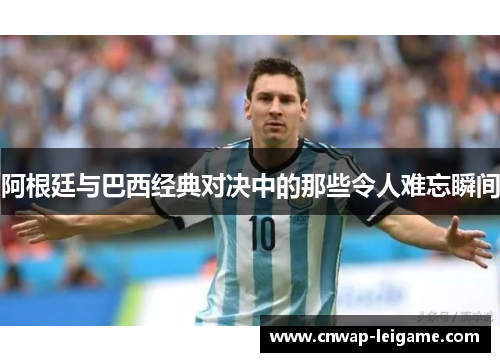 阿根廷与巴西经典对决中的那些令人难忘瞬间