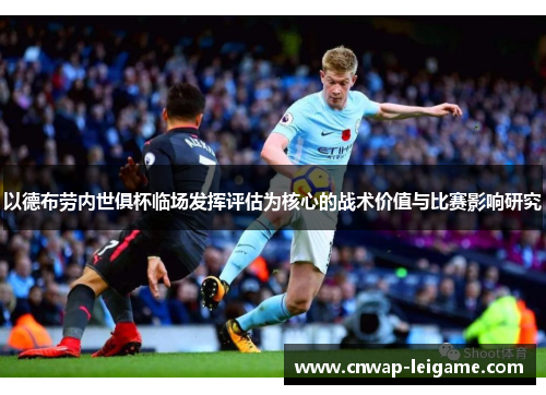 以德布劳内世俱杯临场发挥评估为核心的战术价值与比赛影响研究