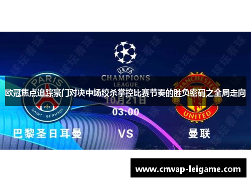 欧冠焦点追踪豪门对决中场绞杀掌控比赛节奏的胜负密码之全局走向