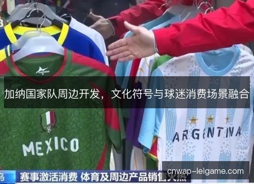 加纳国家队周边开发，文化符号与球迷消费场景融合